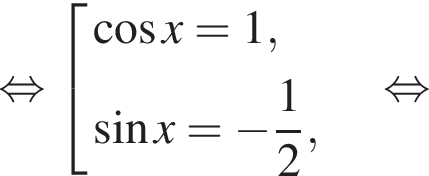 равносильно совокупность выражений новая строка косинус x=1, новая строка синус x= минус дробь: числитель: 1, знаменатель: 2 конец дроби , конец совокупности . равносильно