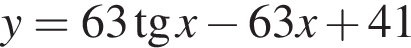 y = 63 тан­генс x минус 63x плюс 41