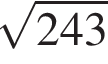  ко­рень из: на­ча­ло ар­гу­мен­та: 243 конец ар­гу­мен­та 