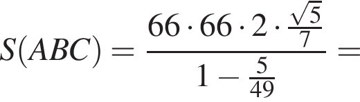 S левая круглая скобка ABC правая круглая скобка = дробь: числитель: 66 умножить на 66 умножить на 2 умножить на дробь: числитель: корень из: начало аргумента: 5 конец аргумента , знаменатель: 7 конец дроби , знаменатель: 1 минус дробь: числитель: 5, знаменатель: 49 конец дроби конец дроби =