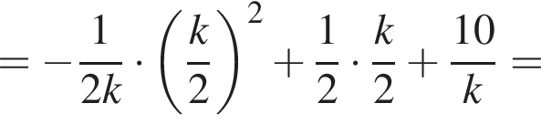 = минус дробь: чис­ли­тель: 1, зна­ме­на­тель: 2k конец дроби умно­жить на левая круг­лая скоб­ка дробь: чис­ли­тель: k, зна­ме­на­тель: 2 конец дроби пра­вая круг­лая скоб­ка в квад­ра­те плюс дробь: чис­ли­тель: 1, зна­ме­на­тель: 2 конец дроби умно­жить на дробь: чис­ли­тель: k, зна­ме­на­тель: 2 конец дроби плюс дробь: чис­ли­тель: 10, зна­ме­на­тель: k конец дроби = 