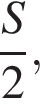  дробь: чис­ли­тель: S, зна­ме­на­тель: 2 конец дроби , 