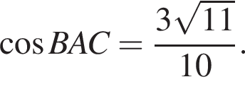  ко­си­нус BAC = дробь: чис­ли­тель: 3 ко­рень из: на­ча­ло ар­гу­мен­та: 11 конец ар­гу­мен­та , зна­ме­на­тель: 10 конец дроби . 