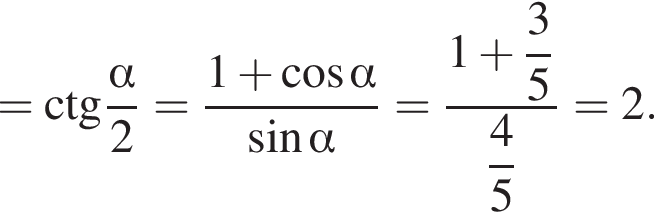 =\operatorname\ctg дробь: числитель: альфа , знаменатель: 2 конец дроби = дробь: числитель: 1 плюс косинус альфа , знаменатель: синус альфа конец дроби = дробь: числитель: 1 плюс \dfrac3, знаменатель: 5 конец дроби \dfrac45=2.