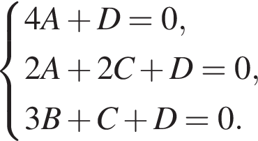  си­сте­ма вы­ра­же­ний 4A плюс D = 0, 2A плюс 2C плюс D = 0, 3B плюс C плюс D = 0. конец си­сте­мы . 