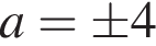 a=\pm 4