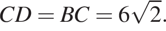  C D = B C = 6 ко­рень из: на­ча­ло ар­гу­мен­та: 2 конец ар­гу­мен­та . 
