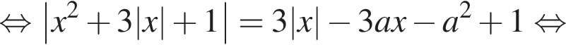  рав­но­силь­но \left|x в квад­ра­те плюс 3|x| плюс 1|= 3|x| минус 3ax минус a в квад­ра­те плюс 1 рав­но­силь­но 