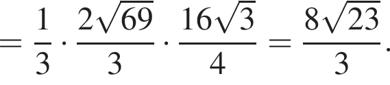= дробь: чис­ли­тель: 1, зна­ме­на­тель: 3 конец дроби умно­жить на дробь: чис­ли­тель: 2 ко­рень из: на­ча­ло ар­гу­мен­та: 69 конец ар­гу­мен­та , зна­ме­на­тель: 3 конец дроби умно­жить на дробь: чис­ли­тель: 16 ко­рень из: на­ча­ло ар­гу­мен­та: 3 конец ар­гу­мен­та , зна­ме­на­тель: 4 конец дроби = дробь: чис­ли­тель: 8 ко­рень из: на­ча­ло ар­гу­мен­та: 23 конец ар­гу­мен­та , зна­ме­на­тель: 3 конец дроби . 