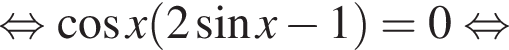  рав­но­силь­но ко­си­нус x левая круг­лая скоб­ка 2 синус x минус 1 пра­вая круг­лая скоб­ка = 0 рав­но­силь­но 