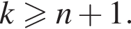  k боль­ше или равно n плюс 1.