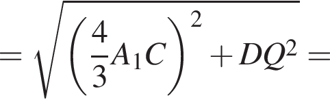 = ко­рень из: на­ча­ло ар­гу­мен­та: левая круг­лая скоб­ка дробь: чис­ли­тель: 4, зна­ме­на­тель: 3 конец дроби A_1C пра­вая круг­лая скоб­ка в квад­ра­те плюс DQ в квад­ра­те конец ар­гу­мен­та =