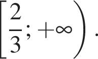  левая квад­рат­ная скоб­ка дробь: чис­ли­тель: 2, зна­ме­на­тель: 3 конец дроби ; плюс бес­ко­неч­ность пра­вая круг­лая скоб­ка . 