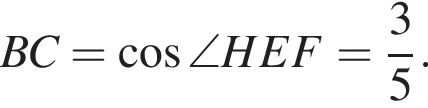 BC= ко­си­нус \angle HEF= дробь: чис­ли­тель: 3, зна­ме­на­тель: 5 конец дроби . 