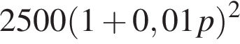 2500 левая круг­лая скоб­ка 1 плюс 0,01p пра­вая круг­лая скоб­ка в квад­ра­те 