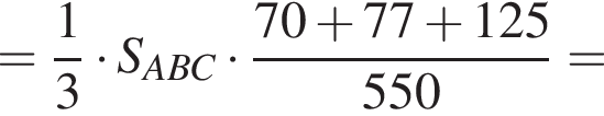 = дробь: чис­ли­тель: 1, зна­ме­на­тель: 3 конец дроби умно­жить на S_ABC умно­жить на дробь: чис­ли­тель: 70 плюс 77 плюс 125, зна­ме­на­тель: 550 конец дроби = 