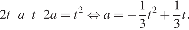 2t–a–t–2a=t в квад­ра­те рав­но­силь­но a= минус дробь: чис­ли­тель: 1, зна­ме­на­тель: 3 конец дроби t в квад­ра­те плюс дробь: чис­ли­тель: 1, зна­ме­на­тель: 3 конец дроби t.