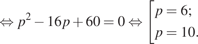 равносильно p в квадрате минус 16p плюс 60=0 равносильно совокупность выражений p=6; p=10. конец совокупности