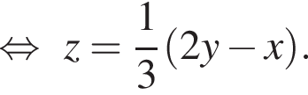  рав­но­силь­но z = дробь: чис­ли­тель: 1, зна­ме­на­тель: 3 конец дроби левая круг­лая скоб­ка 2y минус x пра­вая круг­лая скоб­ка .