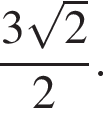  дробь: чис­ли­тель: 3 ко­рень из: на­ча­ло ар­гу­мен­та: 2 конец ар­гу­мен­та , зна­ме­на­тель: 2 конец дроби . 
