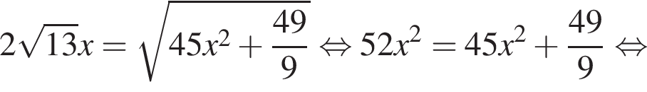 2 корень из: начало аргумента: 13 конец аргумента x = корень из: начало аргумента: 45x в квадрате плюс дробь: числитель: 49, знаменатель: 9 конец дроби конец аргумента равносильно 52x в квадрате = 45x в квадрате плюс дробь: числитель: 49, знаменатель: 9 конец дроби равносильно