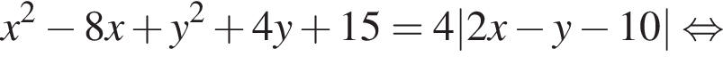 x в квад­ра­те минус 8x плюс y в квад­ра­те плюс 4y плюс 15=4|2x минус y минус 10| рав­но­силь­но 