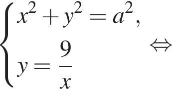  си­сте­ма вы­ра­же­ний x в квад­ра­те плюс y в квад­ра­те = a в квад­ра­те ,y = дробь: чис­ли­тель: 9, зна­ме­на­тель: x конец дроби конец си­сте­мы . рав­но­силь­но 