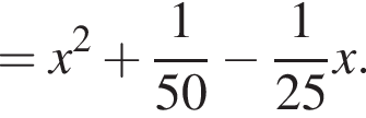 =x в квад­ра­те плюс дробь: чис­ли­тель: 1, зна­ме­на­тель: 50 конец дроби минус дробь: чис­ли­тель: 1, зна­ме­на­тель: 25 конец дроби x. 
