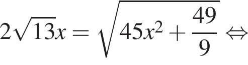 2 корень из: начало аргумента: 13 конец аргумента x = корень из: начало аргумента: 45x в квадрате плюс дробь: числитель: 49, знаменатель: 9 конец дроби конец аргумента равносильно