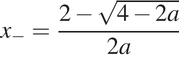 x_ минус = дробь: чис­ли­тель: 2 минус ко­рень из: на­ча­ло ар­гу­мен­та: 4 минус 2a конец ар­гу­мен­та , зна­ме­на­тель: 2a конец дроби 