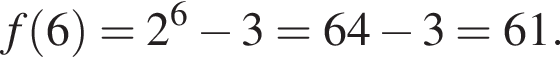 f левая круг­лая скоб­ка 6 пра­вая круг­лая скоб­ка = 2 в сте­пе­ни 6 минус 3 = 64 минус 3 = 61.