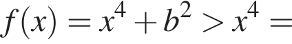 f левая круглая скобка x правая круглая скобка =x в степени 4 плюс b в квадрате больше x в степени 4 =