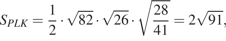 S_PLK = дробь: числитель: 1, знаменатель: 2 конец дроби умножить на корень из: начало аргумента: 82 конец аргумента умножить на корень из: начало аргумента: 26 конец аргумента умножить на корень из: начало аргумента: дробь: числитель: 28, знаменатель: 41 конец дроби конец аргумента = 2 корень из: начало аргумента: 91 конец аргумента ,