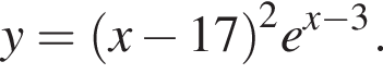 y = левая круг­лая скоб­ка x минус 17 пра­вая круг­лая скоб­ка в квад­ра­те e в сте­пе­ни левая круг­лая скоб­ка x минус 3 пра­вая круг­лая скоб­ка .