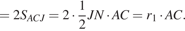 = 2S_ACJ = 2 умно­жить на дробь: чис­ли­тель: 1, зна­ме­на­тель: 2 конец дроби JN умно­жить на AC = r_1 умно­жить на AC.