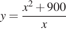 y= дробь: чис­ли­тель: x в квад­ра­те плюс 900, зна­ме­на­тель: x конец дроби 