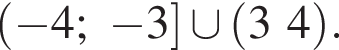 левая круглая скобка минус 4; минус 3 правая квадратная скобка \cup левая круглая скобка 34 правая круглая скобка .