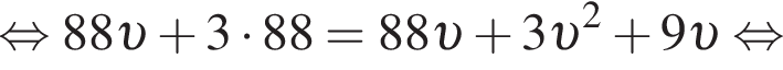  рав­но­силь­но 88 v плюс 3 умно­жить на 88=88 v плюс 3 v в квад­ра­те плюс 9 v рав­но­силь­но 