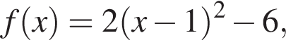 f левая круг­лая скоб­ка x пра­вая круг­лая скоб­ка =2 левая круг­лая скоб­ка x минус 1 пра­вая круг­лая скоб­ка в квад­ра­те минус 6,
