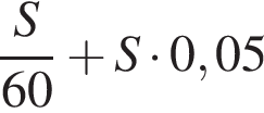  дробь: чис­ли­тель: S, зна­ме­на­тель: 60 конец дроби плюс S умно­жить на 0,05 