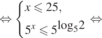  рав­но­силь­но си­сте­ма вы­ра­же­ний  новая стро­ка x мень­ше или равно 25,  новая стро­ка 5 в сте­пе­ни левая круг­лая скоб­ка x пра­вая круг­лая скоб­ка мень­ше или равно 5 в сте­пе­ни левая круг­лая скоб­ка \log пра­вая круг­лая скоб­ка _52 конец си­сте­мы . рав­но­силь­но 
