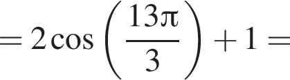 = 2 ко­си­нус левая круг­лая скоб­ка дробь: чис­ли­тель: 13 Пи , зна­ме­на­тель: 3 конец дроби пра­вая круг­лая скоб­ка плюс 1 = 