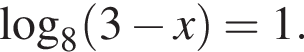 \mathop\mathrmlog\nolimits_8 левая круг­лая скоб­ка 3 минус x пра­вая круг­лая скоб­ка =1.