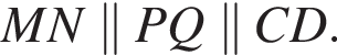 MN \parallel PQ\parallel CD.