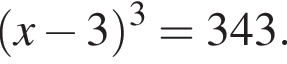  левая круг­лая скоб­ка x минус 3 пра­вая круг­лая скоб­ка в кубе =343.