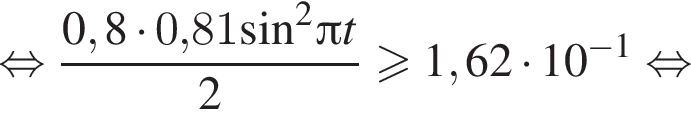 равносильно дробь: числитель: 0,8 умножить на 0,81, знаменатель: синус в квадрате конец дроби Пи t2 больше или равно 1,62 умножить на 10 в степени левая круглая скобка минус 1 правая круглая скобка равносильно