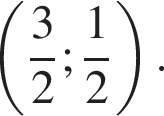  левая круг­лая скоб­ка дробь: чис­ли­тель: 3, зна­ме­на­тель: 2 конец дроби ; дробь: чис­ли­тель: 1, зна­ме­на­тель: 2 конец дроби пра­вая круг­лая скоб­ка .