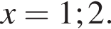 x=1;2.