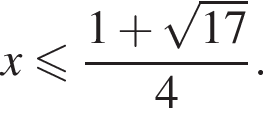 x меньше или равно дробь: числитель: 1 плюс корень из: начало аргумента: 17, знаменатель: конец аргумента конец дроби 4.