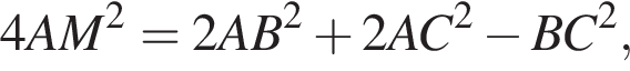 4AM в квад­ра­те = 2AB в квад­ра­те плюс 2AC в квад­ра­те минус BC в квад­ра­те ,